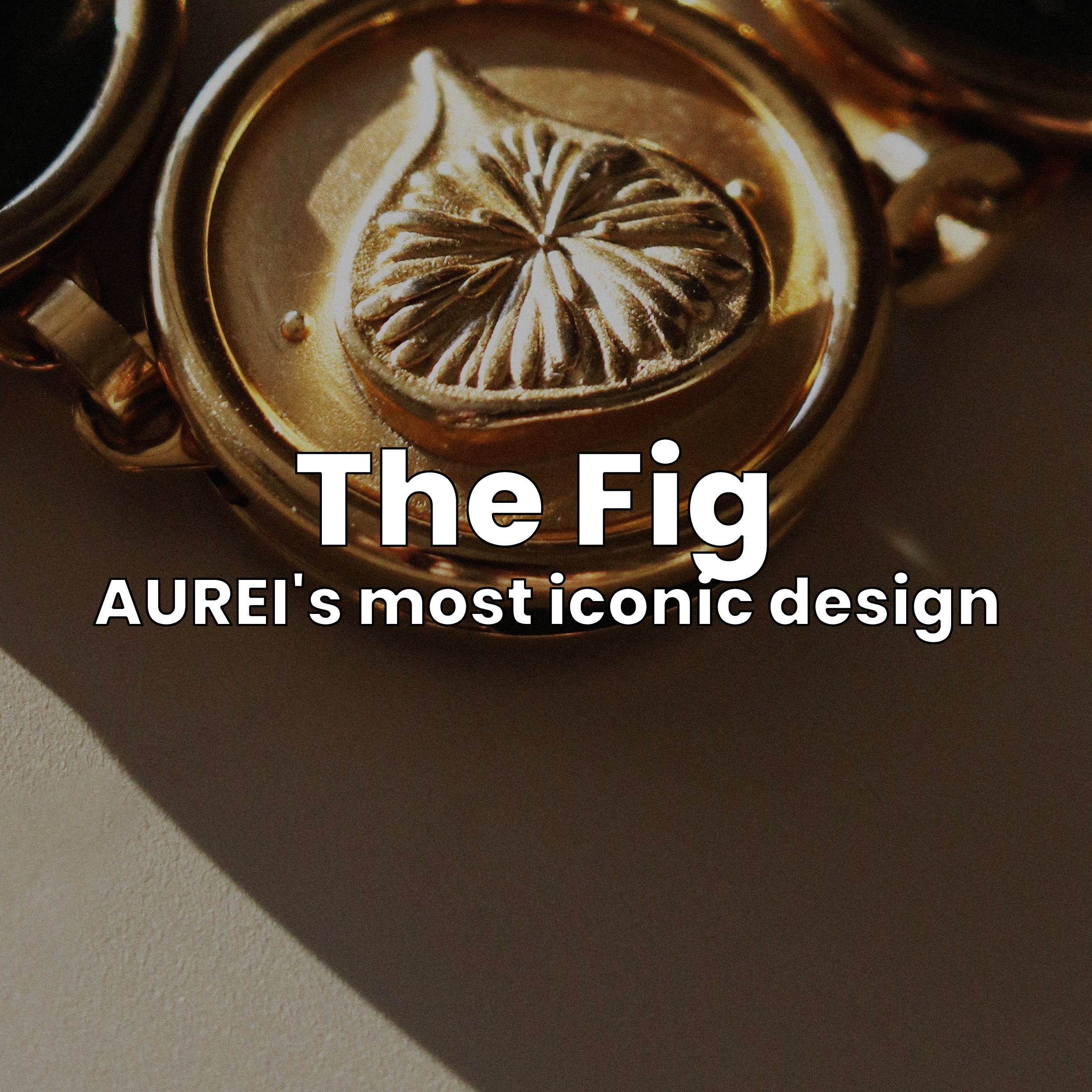 The Fig - AUREI's most iconic design